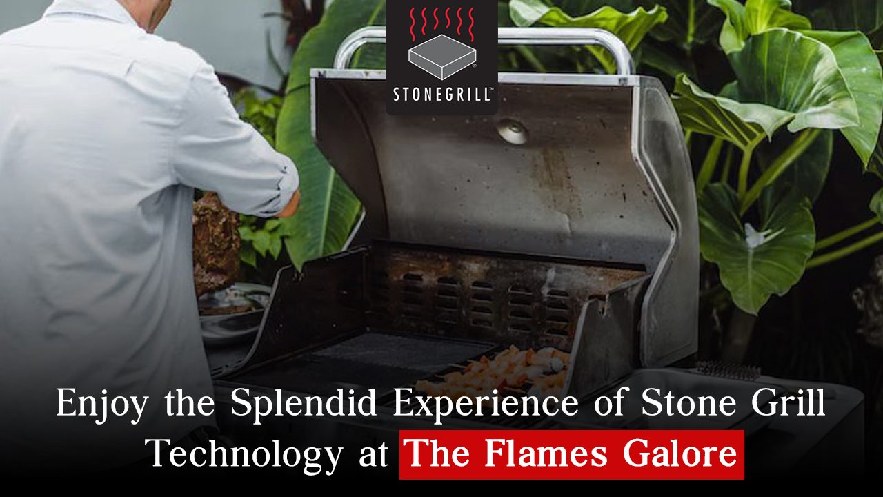 Enjoy the Splendid Experience of Stone Grill Technology at The Flames Galore